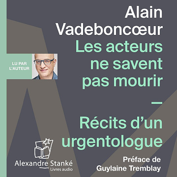Les acteurs ne savent pas mourir. Récit d'un urgentologue - Alain Vadeboncoeur (2019)