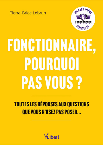 Fonctionnaire, pourquoi pas vous ? Toutes les réponses aux questions que vous n’osez pas poser… - Pierre-Brice Lebrun (2024)