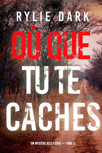 Kelly Cruz, Tome 2 : Où que tu te caches - Rylie Dark (2024)