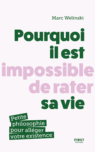 Pourquoi il est impossible de rater sa vie : Petite philosophie pour s'alléger l'existence - Marc Welinski (2024)