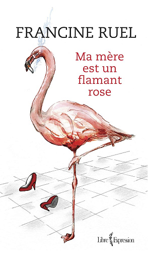 Ma mère est un flamant rose - Francine Ruel (2013)