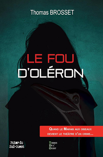 Thomas Brosset - Le fou d'Oléron: Quand le marais aux oiseaux devient le théâtre d'un crime (2024)