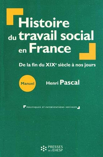 Histoire du travail social en France: De la fin du XIXème siècle à nos jours -  Henri Pascal (2014)