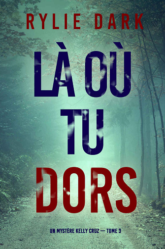 Kelly Cruz, Tome 3 : Là où tu dors - Rylie Dark (2024)