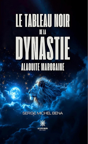 Serge Michel Bena - Le tableau noir de la dynastie alaouite marocaine (2024)