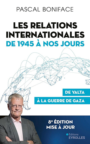 Les relations internationales de 1945 à nos jours : De Yalta à la guerre de Gaza (8e édition) - Pascal Boniface (2024)