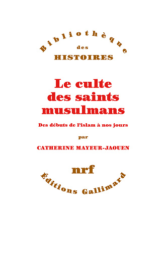 Le culte des saints musulmans : Des débuts de l'islam à nos jours - Catherine Mayeur-Jaouen (2024)