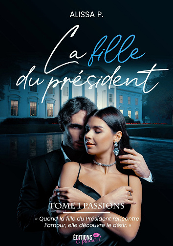 Passions, Tome 1 : La fille du Président - Alissa P. (2024)