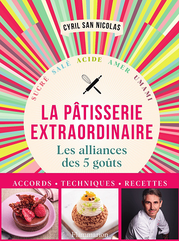 Pâtisserie extraordinaire : Les alliances des 5 goûts - Cyril San Nicolas (2024)