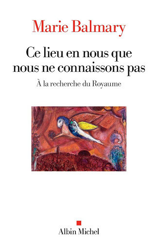 Ce lieu en nous que nous ne connaissons pas : À la recherche du Royaume - Marie Balmary  (2024)