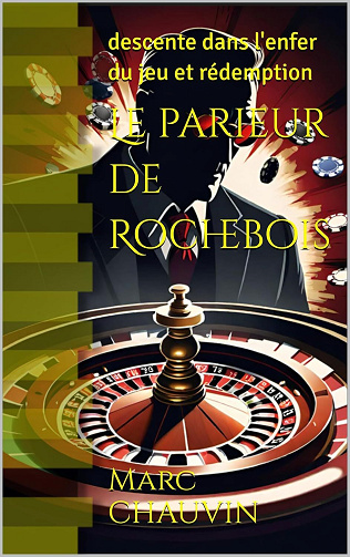 Marc CHAUVIN - Le parieur de Rochebois: descente dans l'enfer du jeu et rédemption (2024)