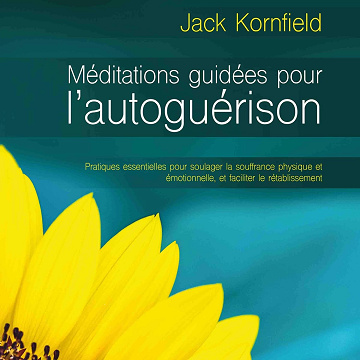 Méditation guidées pour l'autoguérison (N. Éd.): Pratiques essentielles pour soulager la souffrance physique et émotionnelle, et faciliter le rétablissement - Jack Kornfield (2018)