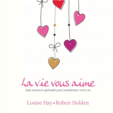 La vie vous aime. Sept exercices spirituels pour transformer votre vie - Robert Holden (2017)