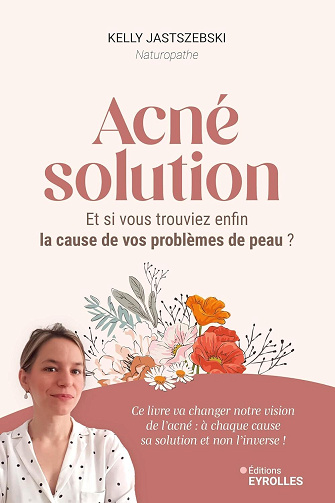 Acné solution : Et si vous trouviez enfin la cause de vos problèmes de peau ? - Kelly Jastszebski (2024)