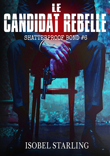 Isobel Starling - Le Candidat Rebelle (Shatterproof Bond - Édition française t. 6) (2024)