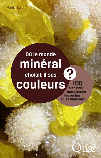Où le monde minéral choisit-il ses couleurs ? 100 clés pour comprendre les roches et les minéraux - Martial Caroff (2024)