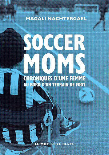 Soccer moms : Chroniques d’une femme au bord d’un terrain de foot - Magali Nachtergael (2024)