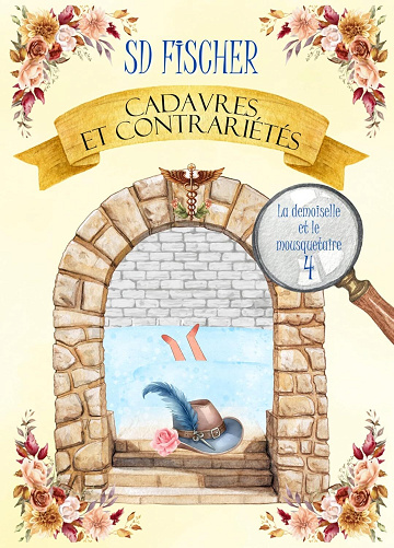 S.D. Fischer - Cadavres et contrariétés: Un cosy-mystery pétillant teinté de romance (La demoiselle et le mousquetaire t. 4)