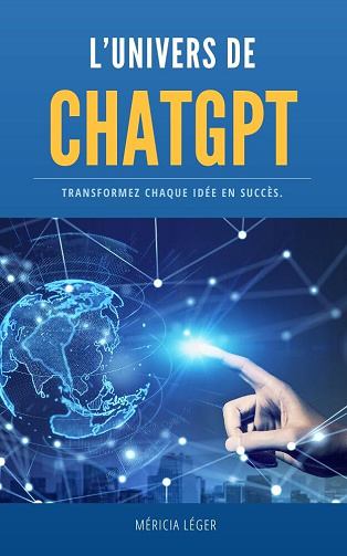 Méricia LEGER - L’univers de ChatGPT : Transformez chaque idée en succès (2024)