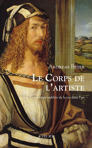 Le Corps de l'artiste : L'empreinte oubliée de la vie dans l'art - Andreas Beyer (2024)