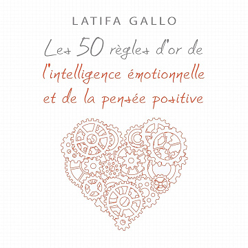 Les 50 règles d'or de l'intelligence émotionnelle et de la pensée positive - Latifa Gallo (2019)