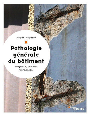 Pathologie générale du bâtiment: Diagnostic, remèdes et prévention -  Philippe Philipparie (2019)
