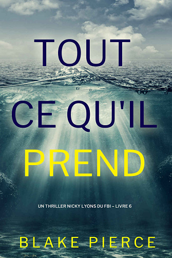 Nicky Lyons du FBI, Tome 6 : Tout ce quil prend - Blake Pierce (2024)