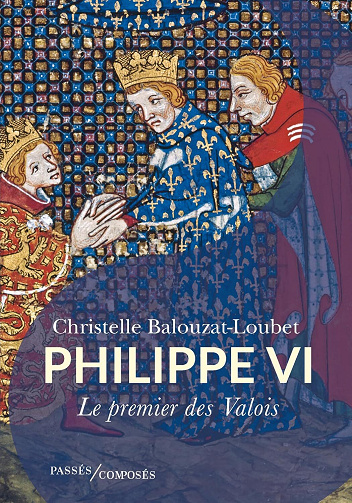 Philippe VI : Le premier des Valois - Christelle Balouzat Loubet (2023)