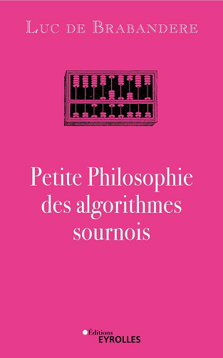 Petite Philosophie des algorithmes sournois - Luc de Brabandere (2023)