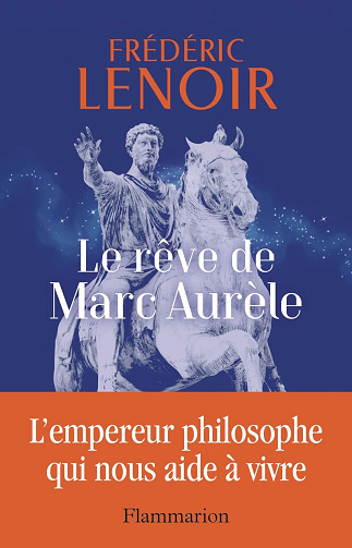 Le rêve de Marc Aurèle : L'empereur philosophe qui nous aide à vivre - Frédéric Lenoir (2024)