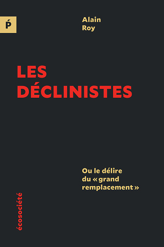 Les déclinistes : Ou le délire du "grand remplacement" - Alain Roy (2023)