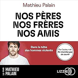 Mathieu Palain - Nos pères, nos frères, nos amis [2023]