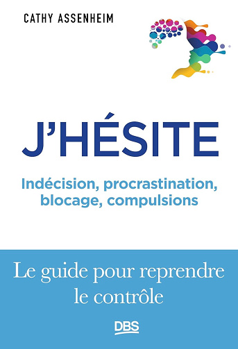 J'hésite: Indécision, procrastination, blocage, compulsions... Le guide pour reprendre le contrôle -  Cathy Assenheim (2024)