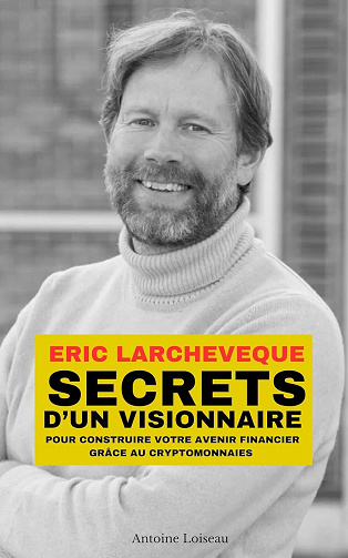 Antoine Loiseau - Eric Larchevêque : Secrets d’un visionnaire pour construire votre avenir financier grâce au cryptomonnaies (2025)