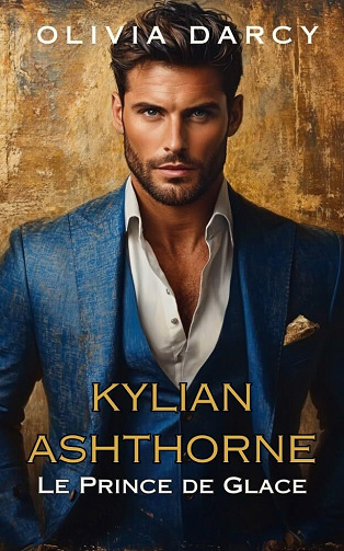 Les Ashthorne Passion, Destin et une Couronne, Tome 1 : Kylian Ashthorne Le Prince de Glace - Olivia Darcy (2025)