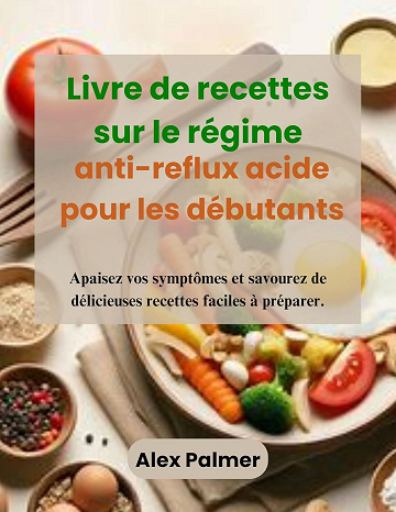 Alex Palmer - Livre de recettes sur le régime anti-reflux acide pour les débutants (2025)