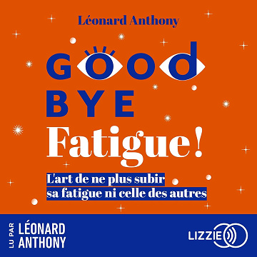 Goodbye fatigue !: Ne plus subir sa fatigue ni celle des autres - Léonard Anthony (2021)