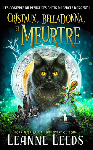 Cristaux, Belladonna, et Meurtre: Cozy Mystery magique d'une quinqua (Les Mystères du Refuge des Chats du Cercle d'Argent t. 1) -  Leanne Leeds (2025)