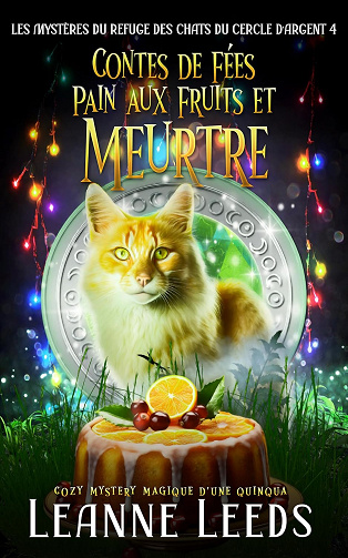 Contes de Fées, Pain aux Fruits, et Meurtre: Cozy Mystery magique d'une quinqua (Les Mystères du Refuge des Chats du Cercle d'Argent t. 4) -  Leanne Leeds (2025)