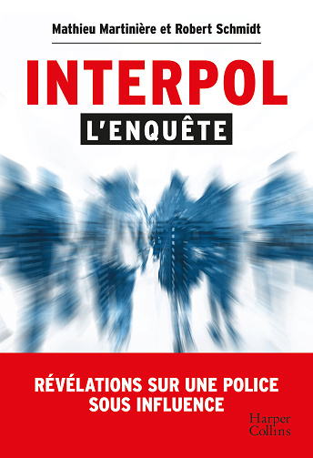 Interpol : l'enquête. Révélations sur une police sous influence - Mathieu Martinière, Robert Schmidt (2023)