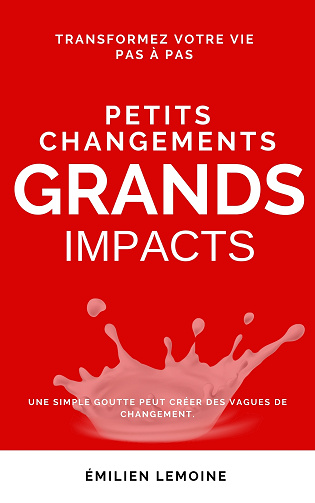 Petits Changements, Grands Impacts : Transformez Votre Vie Pas à Pas - Émilien Lemoine (2025)