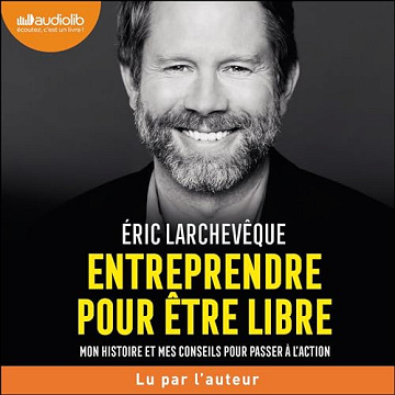 Eric Larchevèque - Entreprendre pour être libre [2024]