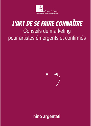 L'Art de se faire connaître : Conseils de marketing pour artistes émergents et confirmés - Nino Argentati (2024)
