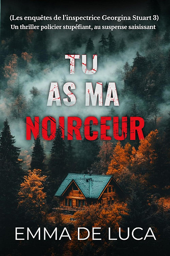 Les enquêtes de l’inspectrice Georgina Stuart, Tome 3 : Tu as ma noirceur - Emma De Luca (2025)