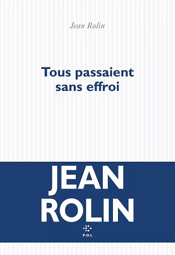 Jean Rolin - Tous passaient sans effroi (2025)