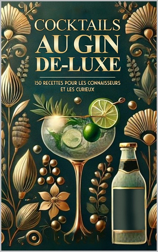 Cocktails au gin de-luxe : 150 recettes pour les connaisseurs et les curieux - Alexandre Neary (2025)