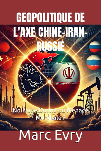 Géopolitique de l'Axe Chine-Iran-Russie - Marc Evry (2025)