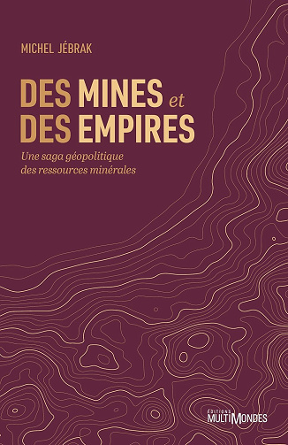 Des mines et des empires : Une saga géopolitique des ressources minérales - Michel Jebrak (2024)