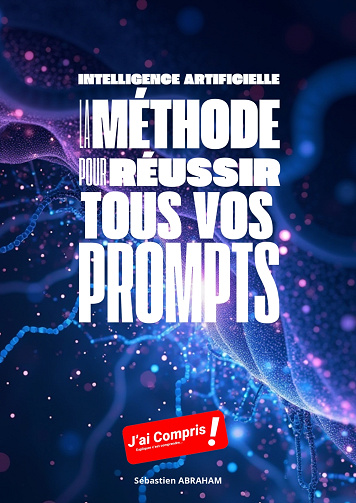 Intelligence Artificielle : La Méthode pour Réussir tous vos Prompts - Sébastien Abraham (2025)