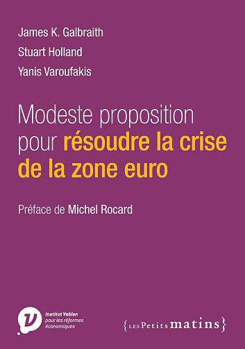 Modeste proposition pour résoudre la crise de la zone euro - Galbraith, Holland et Varoufakis -  James K. Galbraith (2014)